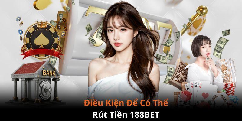 Đảm bảo đủ điều kiện rút tiền 188BET